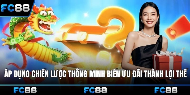 Áp dụng chiến lược thông minh biến ưu đãi này thành lợi thế