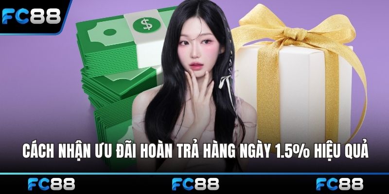 Cách nhận ưu đãi hoàn trả hàng ngày 1.5% hiệu quả