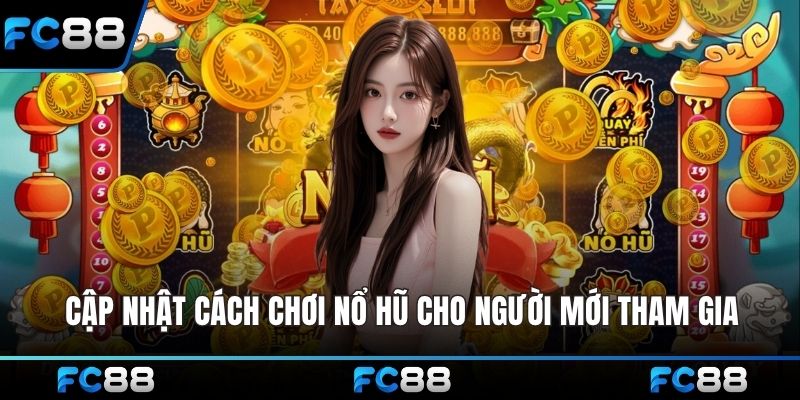Cập nhật cách chơi nổ hũ cho người mới tham gia
