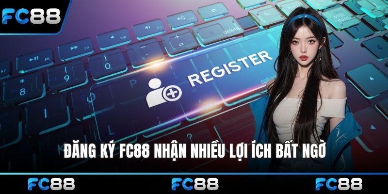 Đăng ký FC88 nhận nhiều lợi ích bất ngờ
