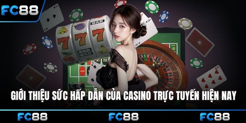 Giới thiệu sức hấp dẫn của casino trực tuyến hiện nay