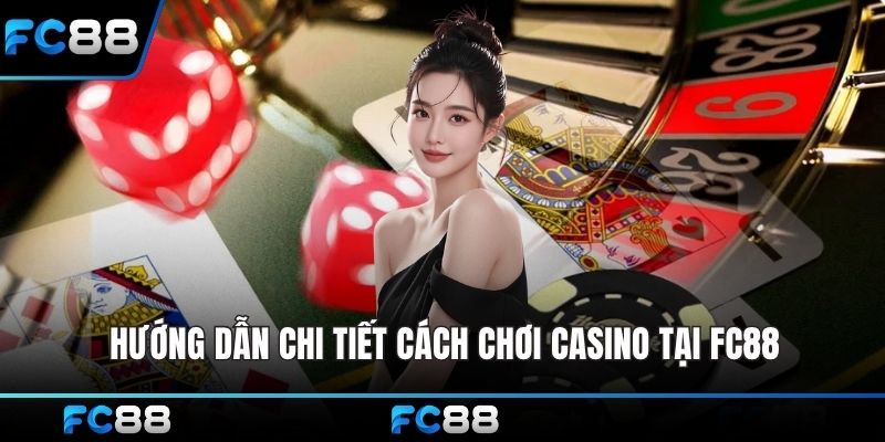 Hướng dẫn chi tiết cách chơi casino tại FC88