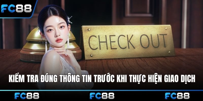 Kiểm tra đúng thông tin trước khi thực hiện giao dịch