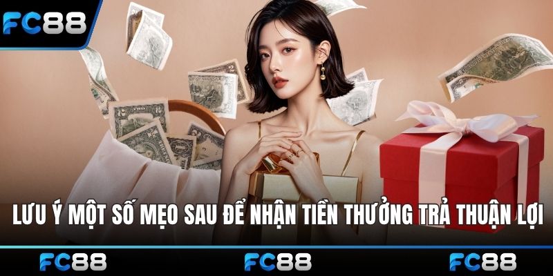 Lưu ý một số mẹo sau để nhận tiền thưởng trả thuận lợi