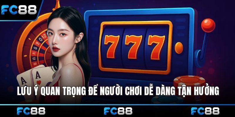 Lưu ý quan trọng để người chơi dễ dàng tận hưởng