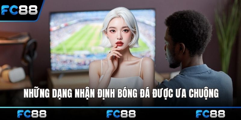 Những dạng nhận định bóng đá được ưa chuộng