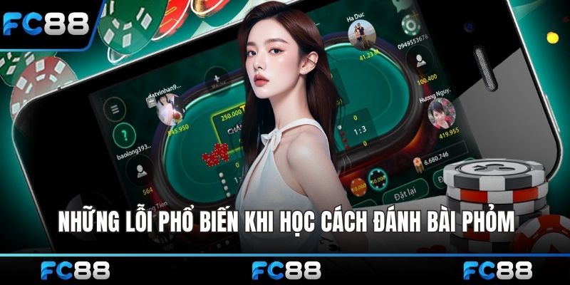 Những lỗi phổ biến khi học cách đánh bài phỏm