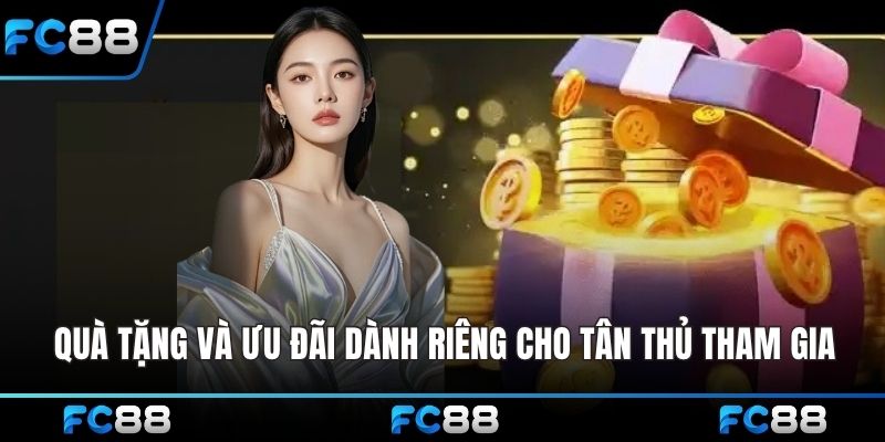 Quà tặng và ưu đãi dành riêng cho tân thủ tham gia