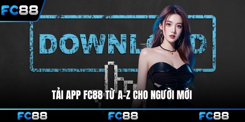 Tải app FC88 từ A-Z cho người mới 