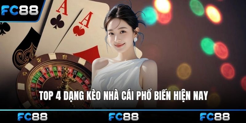 Top 4 dạng kèo nhà cái phổ biến hiện nay